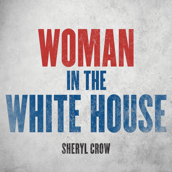 Sheryl Crow – Woman In The White House (2020 Version)(24Bit-44.1kHz)-OppsUpro音乐帝国