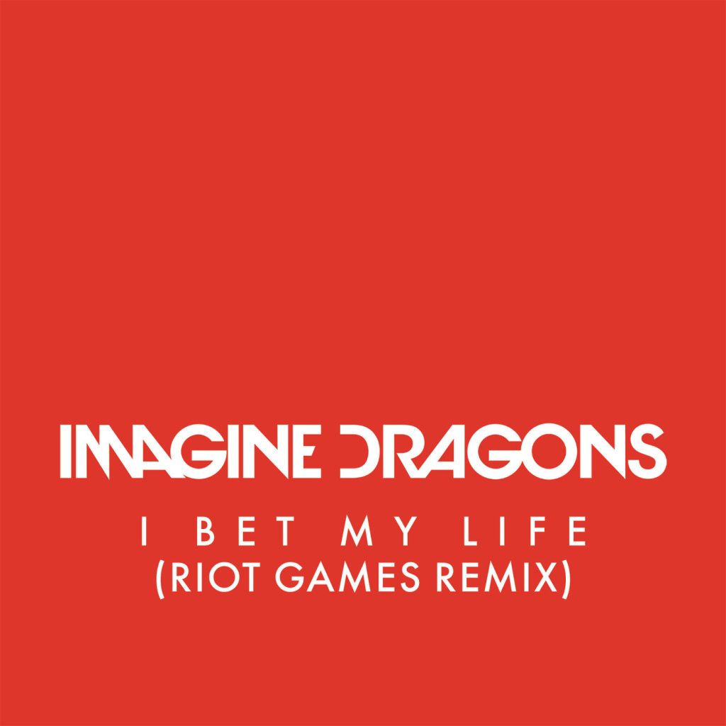 Imagine Dragons – I Bet My Life (Riot Games Remix)【44.1kHz／16bit】法国区-OppsUpro音乐帝国