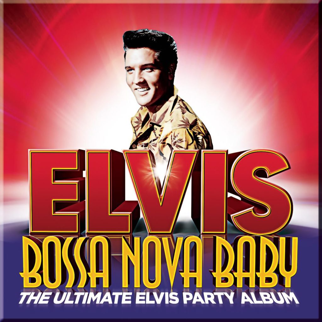 Elvis Presley – Bossa Nova Baby： The Ultimate Elvis Presley Party Album【44.1kHz／16bit】法国区-OppsUpro音乐帝国